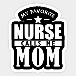 My favorite nurse calls me mom w Sticker